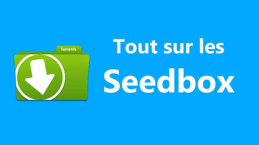 C'est quoi une SeedBox ? Comment télécharger du torrent avec