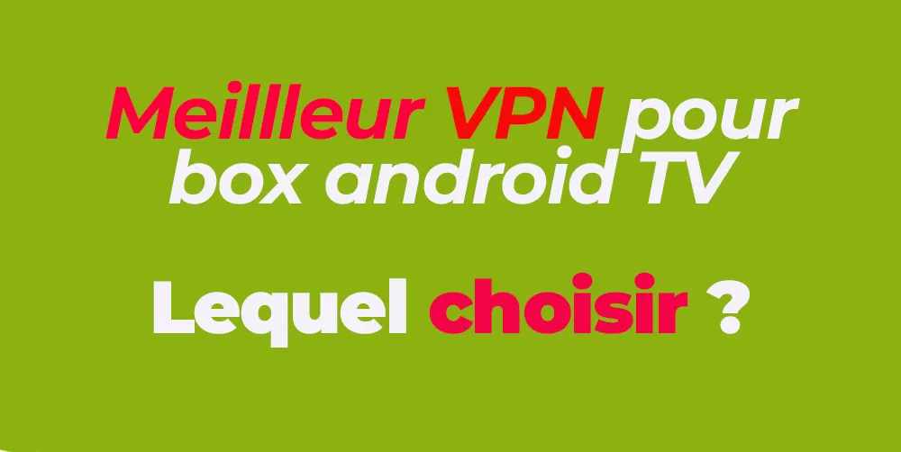 Meilleur choix de VPN pour boitier Android TV